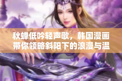 秋蝉低吟轻声歌，韩国漫画带你领略斜阳下的浪漫与温情