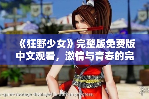 《狂野少女》完整版免费版中文观看，激情与青春的完美结合