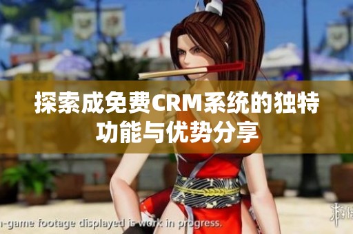 探索成免费CRM系统的独特功能与优势分享