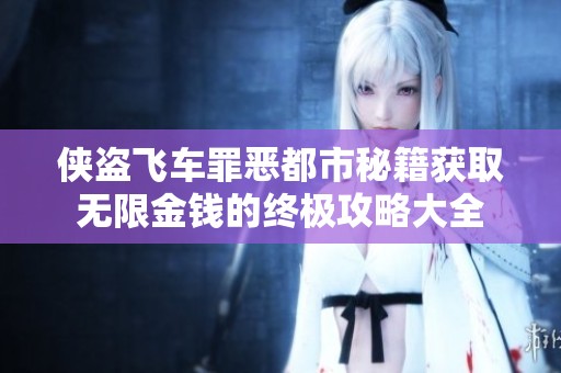 侠盗飞车罪恶都市秘籍获取无限金钱的终极攻略大全