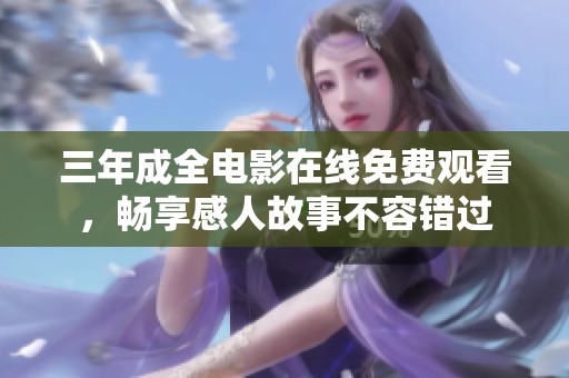 三年成全电影在线免费观看，畅享感人故事不容错过