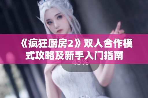 《疯狂厨房2》双人合作模式攻略及新手入门指南