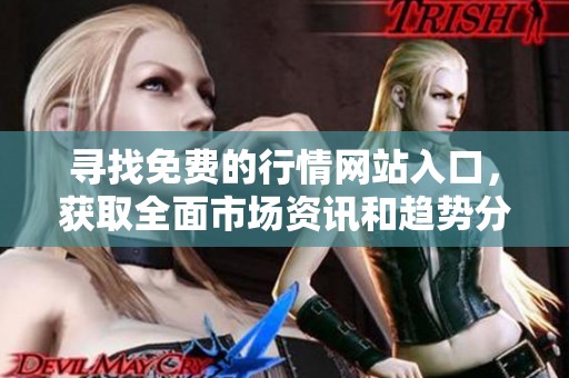 寻找免费的行情网站入口，获取全面市场资讯和趋势分析