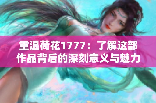 重温荷花1777：了解这部作品背后的深刻意义与魅力