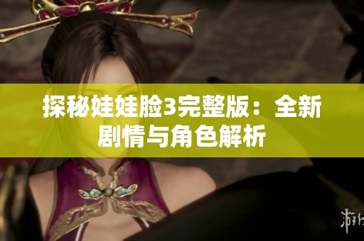 探秘娃娃脸3完整版：全新剧情与角色解析