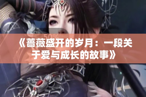 《蔷薇盛开的岁月：一段关于爱与成长的故事》