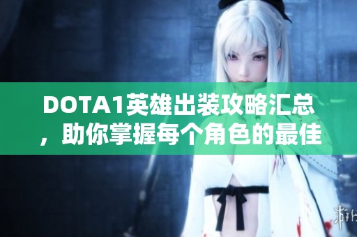 DOTA1英雄出装攻略汇总，助你掌握每个角色的最佳搭配技巧