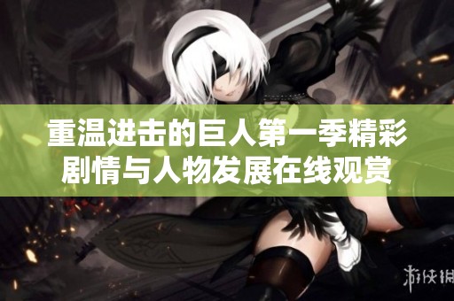 重温进击的巨人第一季精彩剧情与人物发展在线观赏