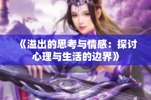 《溢出的思考与情感：探讨心理与生活的边界》