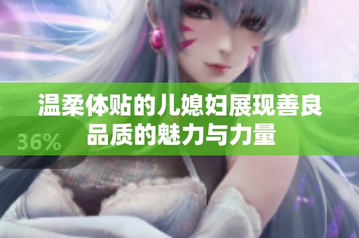 温柔体贴的儿媳妇展现善良品质的魅力与力量