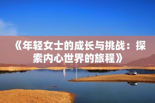 《年轻女士的成长与挑战：探索内心世界的旅程》