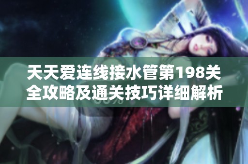 天天爱连线接水管第198关全攻略及通关技巧详细解析