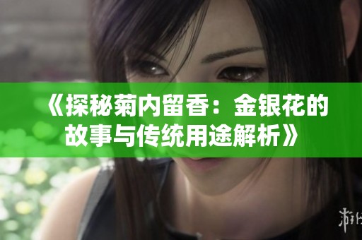 《探秘菊内留香：金银花的故事与传统用途解析》