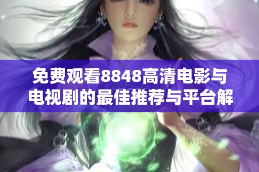 免费观看8848高清电影与电视剧的最佳推荐与平台解析