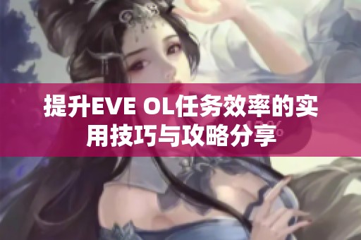 提升EVE OL任务效率的实用技巧与攻略分享