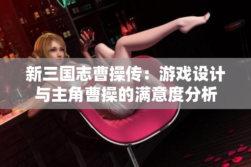 新三国志曹操传：游戏设计与主角曹操的满意度分析