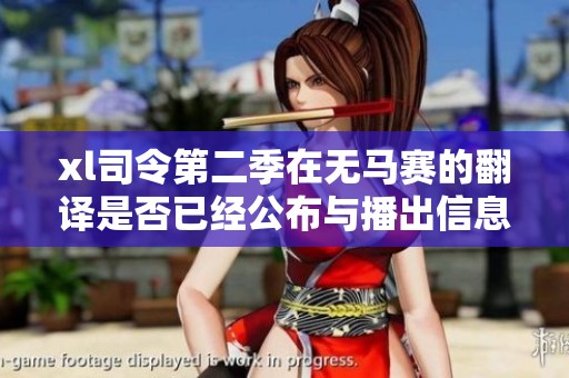 xl司令第二季在无马赛的翻译是否已经公布与播出信息探讨