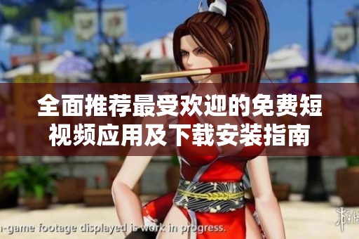 全面推荐最受欢迎的免费短视频应用及下载安装指南