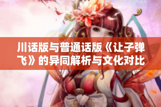 川话版与普通话版《让子弹飞》的异同解析与文化对比