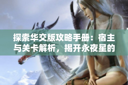 探索华交版攻略手册：宿主与关卡解析，揭开永夜星的神秘面纱