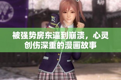 被强势房东逼到崩溃，心灵创伤深重的漫画故事