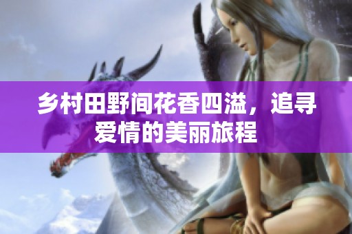 乡村田野间花香四溢，追寻爱情的美丽旅程