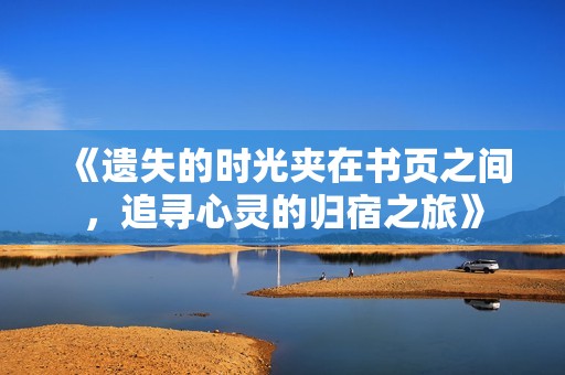 《遗失的时光夹在书页之间，追寻心灵的归宿之旅》