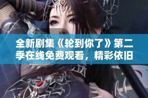 全新剧集《轮到你了》第二季在线免费观看，精彩依旧引人入胜
