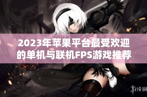 2023年苹果平台最受欢迎的单机与联机FPS游戏推荐排行榜