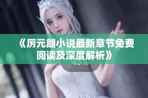 《厉元朗小说最新章节免费阅读及深度解析》