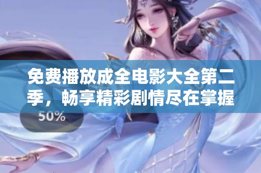 免费播放成全电影大全第二季，畅享精彩剧情尽在掌握
