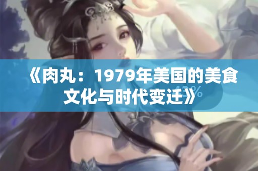 《肉丸：1979年美国的美食文化与时代变迁》