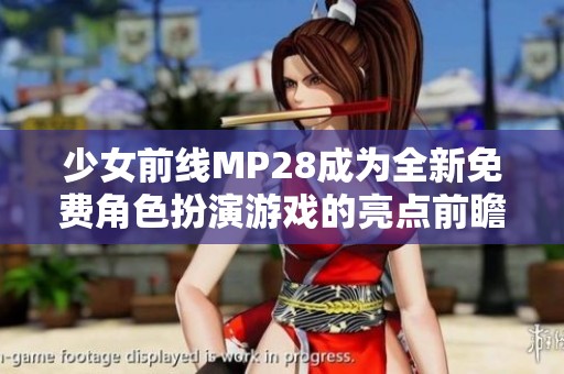 少女前线MP28成为全新免费角色扮演游戏的亮点前瞻