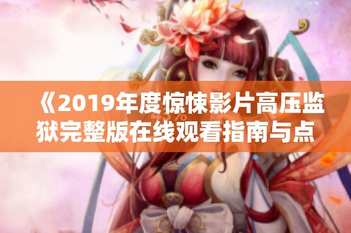 《2019年度惊悚影片高压监狱完整版在线观看指南与点评》