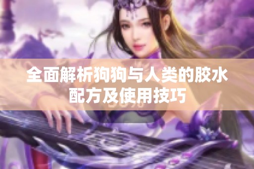 全面解析狗狗与人类的胶水配方及使用技巧