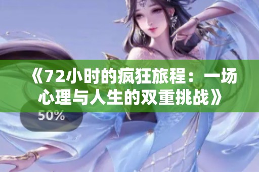 《72小时的疯狂旅程：一场心理与人生的双重挑战》