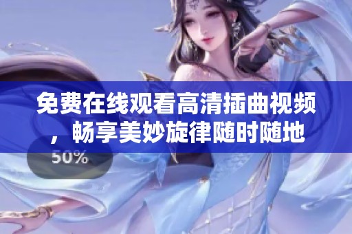 免费在线观看高清插曲视频，畅享美妙旋律随时随地