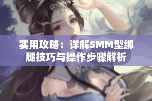 实用攻略：详解SMM型绑腿技巧与操作步骤解析