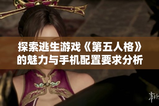 探索逃生游戏《第五人格》的魅力与手机配置要求分析
