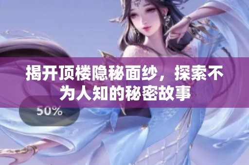 揭开顶楼隐秘面纱，探索不为人知的秘密故事
