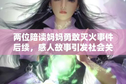 两位陪读妈妈勇敢灭火事件后续，感人故事引发社会关注