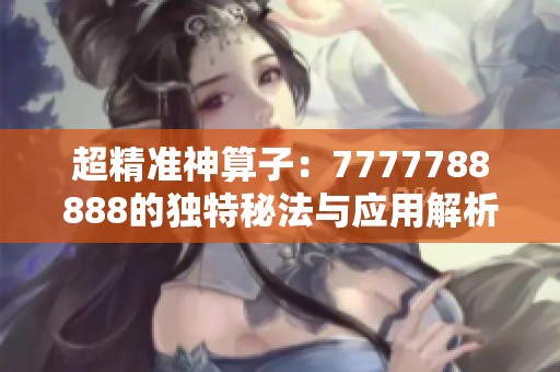 超精准神算子：7777788888的独特秘法与应用解析