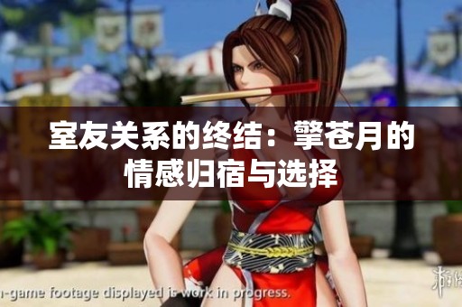 室友关系的终结：擎苍月的情感归宿与选择