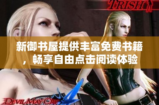 新御书屋提供丰富免费书籍，畅享自由点击阅读体验