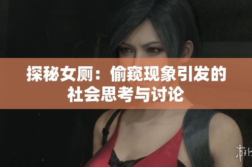 探秘女厕：偷窥现象引发的社会思考与讨论
