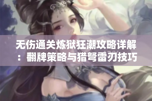 无伤通关炼狱狂潮攻略详解：翻牌策略与猎弩雷刃技巧大揭秘