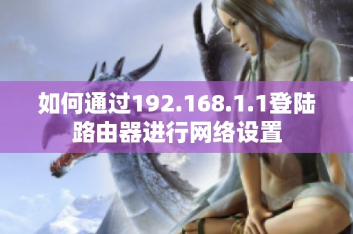 如何通过192.168.1.1登陆路由器进行网络设置
