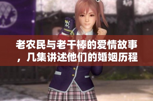 老农民与老干棒的爱情故事，几集讲述他们的婚姻历程