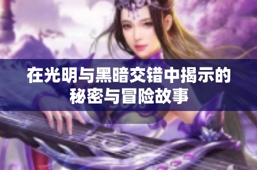 在光明与黑暗交错中揭示的秘密与冒险故事