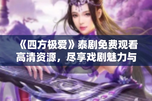 《四方极爱》泰剧免费观看高清资源，尽享戏剧魅力与感人故事